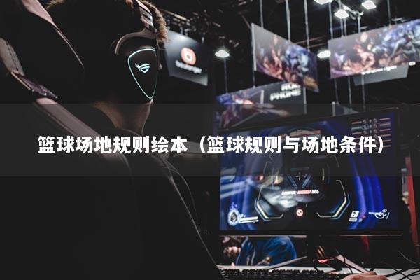 篮球场地规则绘本（篮球规则与场地条件）