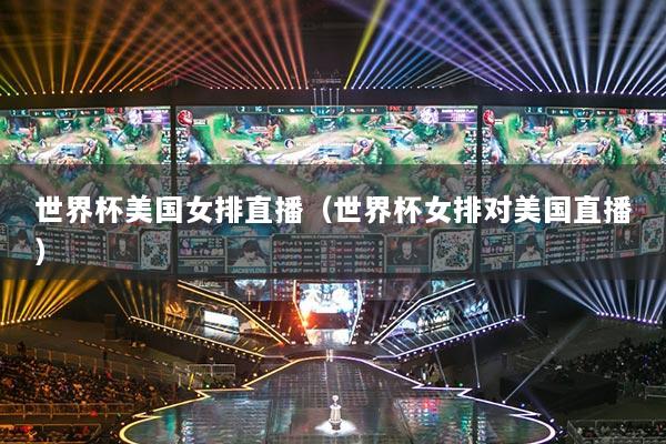 世界杯美国女排直播（世界杯女排对美国直播）