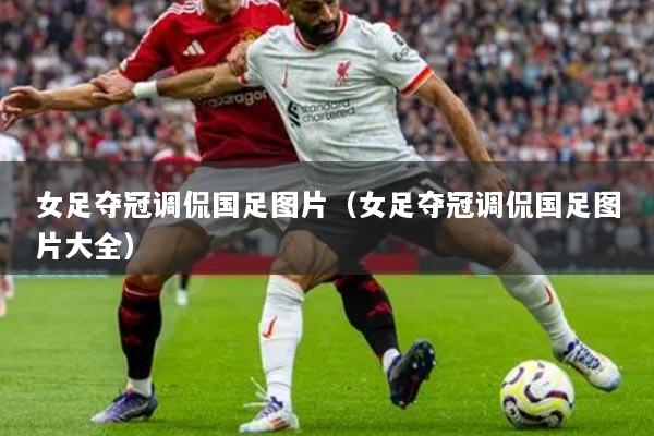 女足夺冠调侃国足图片（女足夺冠调侃国足图片大全）